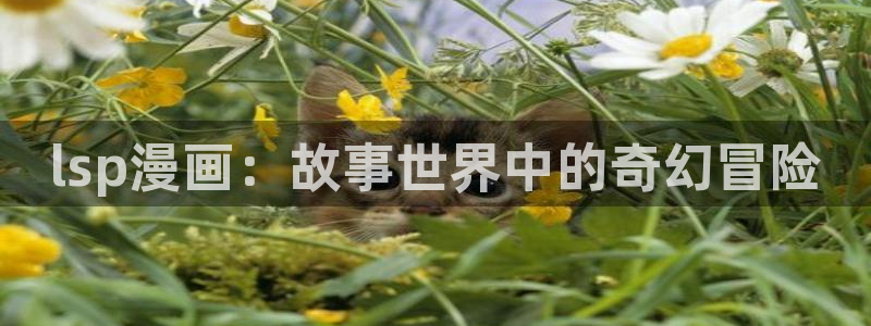 喵趣漫：lsp漫画：故事世界中的奇幻冒险